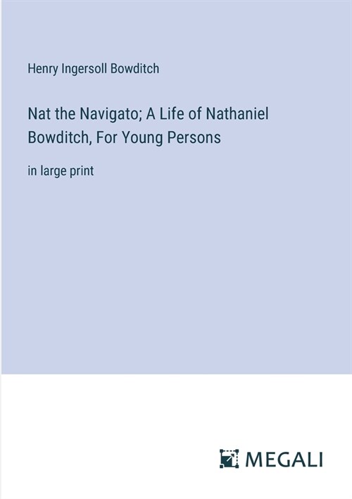 Nat the Navigato; A Life of Nathaniel Bowditch, For Young Persons: in large print (Paperback)