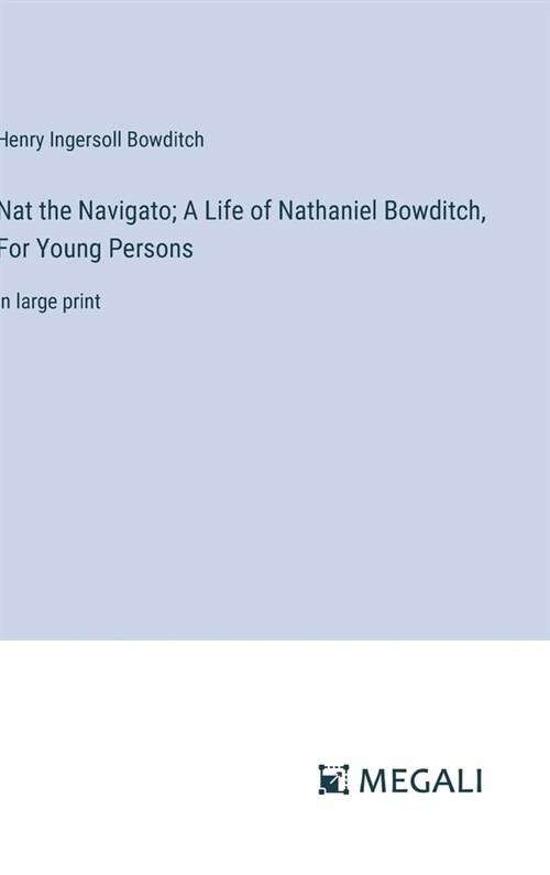 Nat the Navigato; A Life of Nathaniel Bowditch, For Young Persons: in large print (Hardcover)