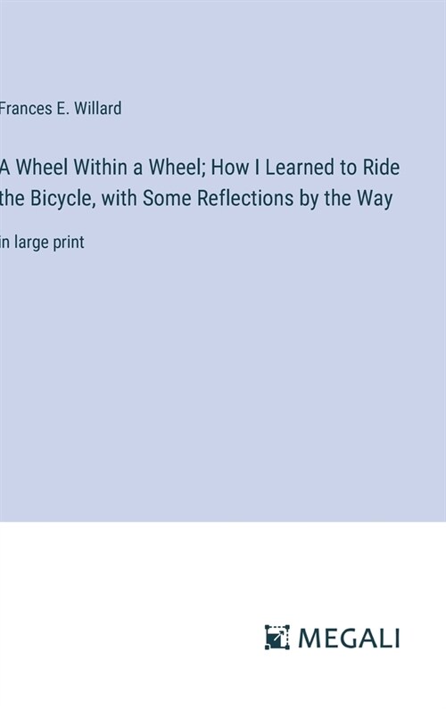 A Wheel Within a Wheel; How I Learned to Ride the Bicycle, with Some Reflections by the Way: in large print (Hardcover)