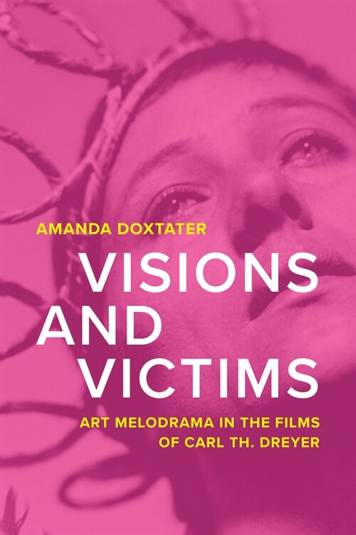 Visions and Victims: Art Melodrama in the Films of Carl Th. Dreyer (Hardcover)