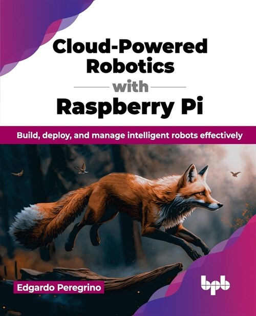 Cloud-Powered Robotics with Raspberry Pi: Build, Deploy, and Manage Intelligent Robots Effectively (Paperback)
