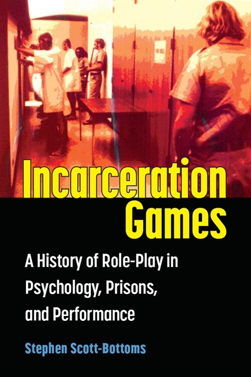 Incarceration Games: A History of Role-Play in Psychology, Prisons, and Performance (Paperback)