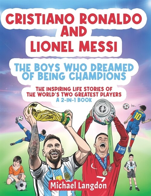 Cristiano Ronaldo And Lionel Messi - The Boys Who Dreamed of Being Champions: The inspiring Life Stories of the worlds two GREATEST players. A 2-in-1 (Paperback)