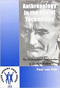 ANTHROPOLOGY IN THE AGE OF TECHNOLOGY. The Philosophical Contribution of Gunther Anders. (Paperback)