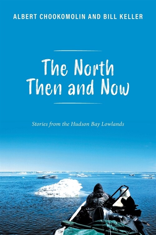 The North Then and Now: Stories from the Hudson Bay Lowlands (Paperback)