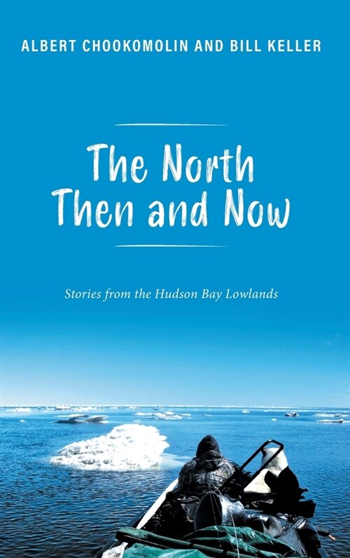 The North Then and Now: Stories from the Hudson Bay Lowlands (Hardcover)