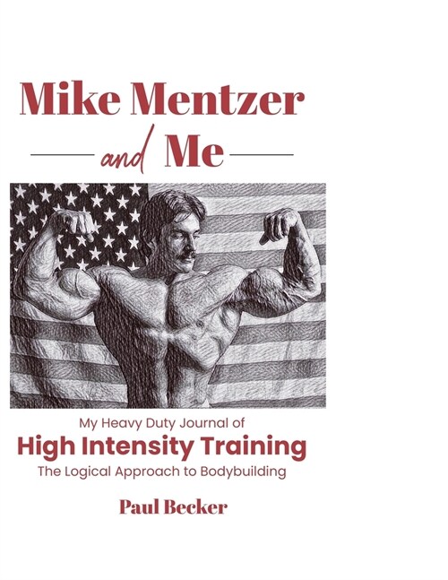 Mike Mentzer and Me: My Heavy Duty Journal of High Intensity Training The Logical Approach to Bodybuilding (Paperback)