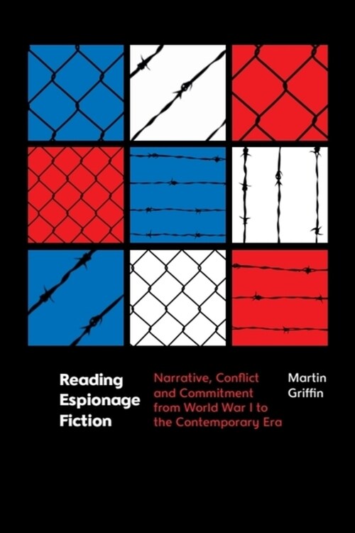 Reading Espionage Fiction : Narrative, Conflict and Commitment from World War I to the Contemporary Era (Hardcover)