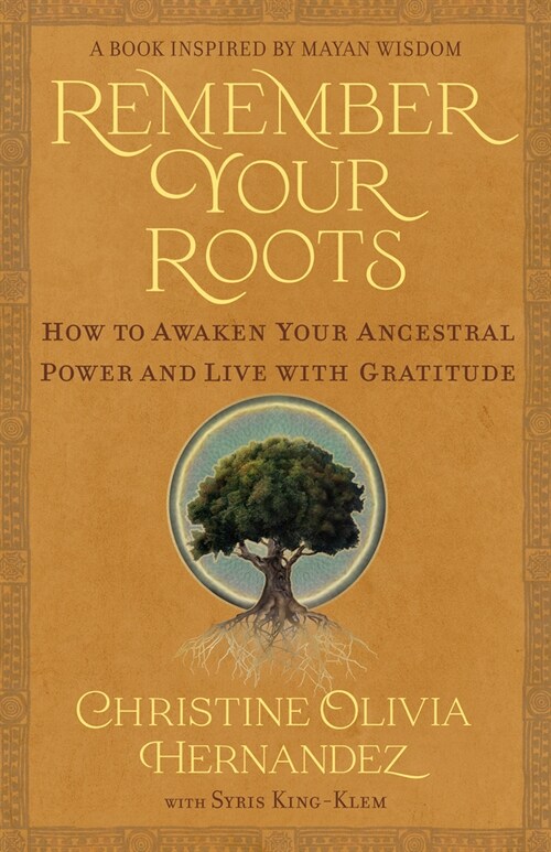 Remember Your Roots: How to Awaken Your Ancestral Power and Live with Gratitude (a Book Inspired by Mayan Wisdom) (Paperback)