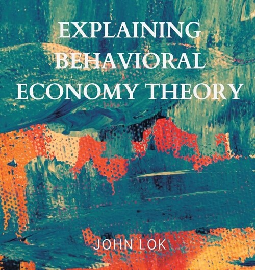 Explaining Behavioral Economy Theory (Hardcover)