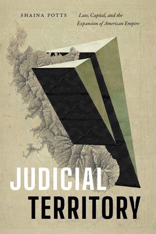 Judicial Territory: Law, Capital, and the Expansion of American Empire (Hardcover)