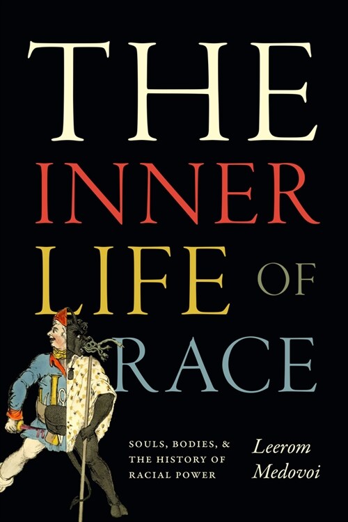 The Inner Life of Race: Souls, Bodies, and the History of Racial Power (Hardcover)