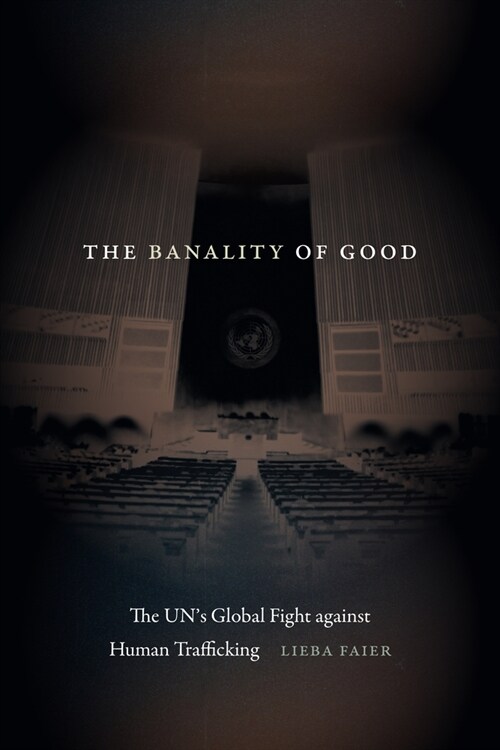 The Banality of Good: The Uns Global Fight Against Human Trafficking (Paperback)