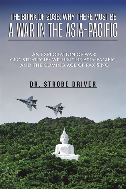 The Brink of 2036: Why There Must Be a War in the Asia-Pacific : An exploration of war; geo-strategies within the Asia-Pacific; and the coming age of  (Paperback)