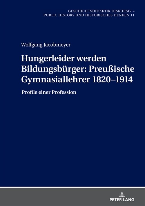 Hungerleider werden Bildungsbuerger: Preu?sche Gymnasiallehrer 1820-1914: Profile einer Profession (Hardcover)