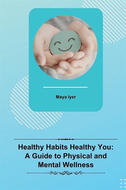 Healthy Habits Healthy You: A Guide to Physical and Mental Wellness (Paperback)
