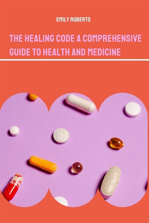 The Healing Code A Comprehensive Guide to Health and Medicine (Paperback)