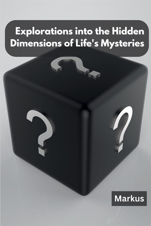 Explorations into the Hidden Dimensions of Lifes Mysteries (Paperback)