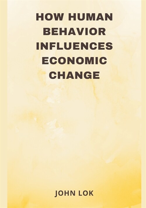 How Human Behavior Influences Economic Change (Paperback)