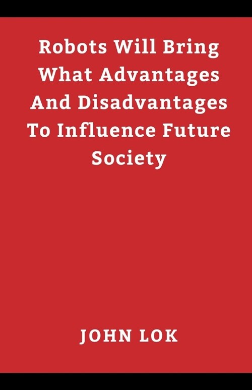 Robots Will Bring What Advantages And Disadvantages (Paperback)