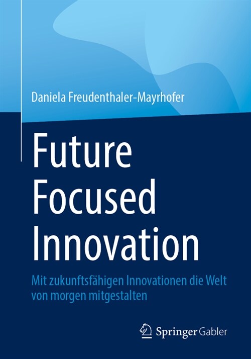 Future Focused Innovation: Mit Zukunftsf?igen Innovationen Die Welt Von Morgen Mitgestalten (Paperback, 2024)