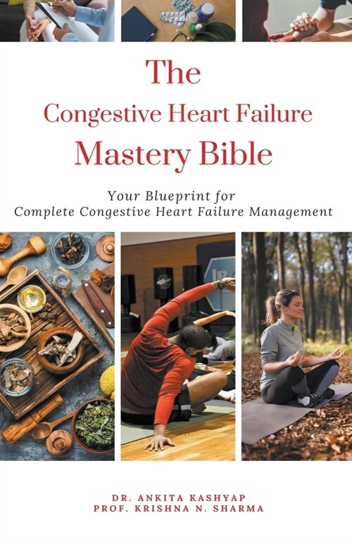 The Congestive Heart Failure Mastery Bible: Your Blueprint For Complete Congestive Heart Failure Management (Paperback)