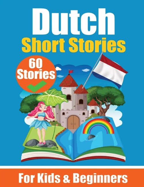 60 Short Stories in Dutch A Dual-Language Book in English and Dutch: A Dutch Learning Book for Children and Beginners Learn Dutch Language Through Sho (Paperback)