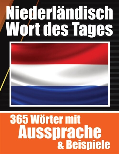 Niederl?dische W?ter des Tages Niederl?discher Wortschatz leicht gemacht: Ihre t?liche Dosis Niederl?disch lernen M?elos Holl?disch lernen mit (Paperback)