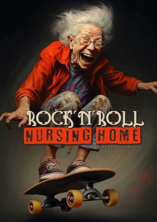 Rock큡큃oll Nursing Home Coloring Book for Adults: Portrait Coloring Book Crazy Grandmas: playing poker, drinking, smoking, dancing, skateboarding... (Paperback)