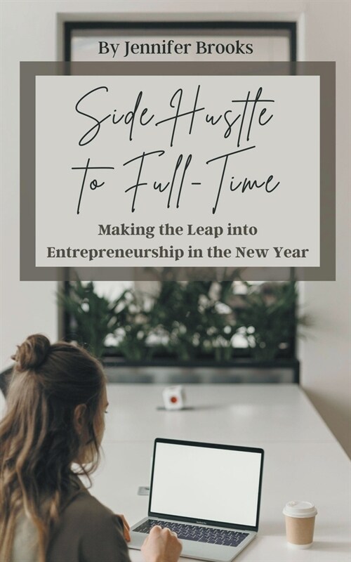 Side Hustle to Full-Time: Making the Leap into Entrepreneurship in the New Year (Paperback)