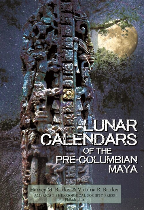 Lunar Calendars of the Pre-Columbian Maya: Transactions, American Philosophical Society (Volume 109, Part 1) (Paperback)