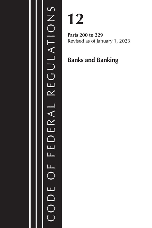 Code of Federal Regulations, Title 12 Banks and Banking 200-229, Revised as of January 1, 2023 (Paperback)