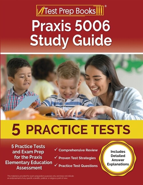 Praxis 5006 Study Guide: 5 Practice Tests and Exam Prep for the Praxis Elementary Education Assessment [Includes Detailed Answer Explanations] (Paperback)