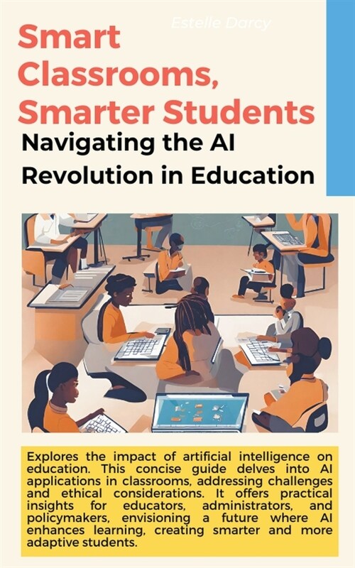 Smart Classrooms, Smarter Students: Navigating the AI Revolution in Education (Paperback)