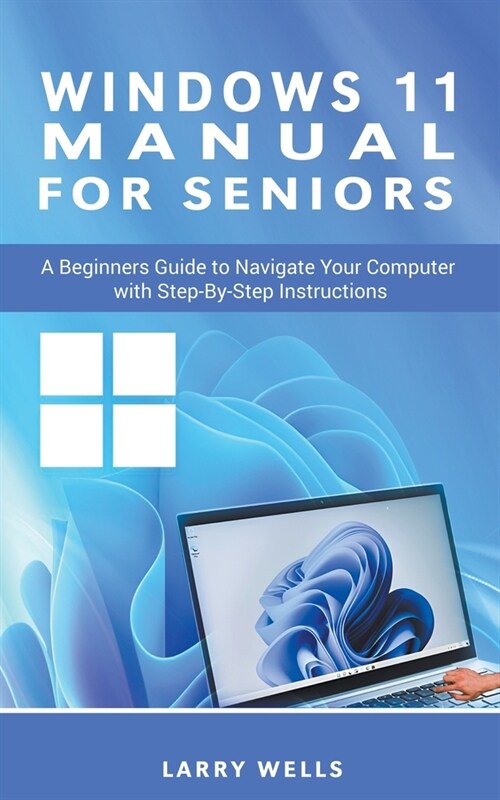 Windows 11 Manual For Seniors: A Beginners Guide to Navigate Your Computer with Step-by-Step Instructions (Paperback)