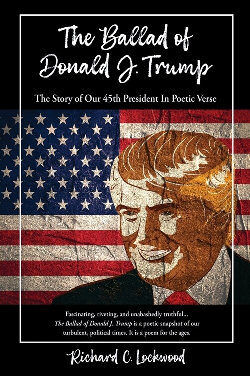 The Ballad of Donald J. Trump: The Story of Our 45th President In Poetic Verse (Paperback)