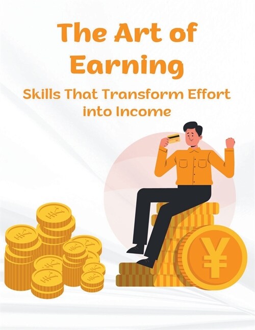 The Art of Earning: Skills That Transform Effort into Income (Paperback)
