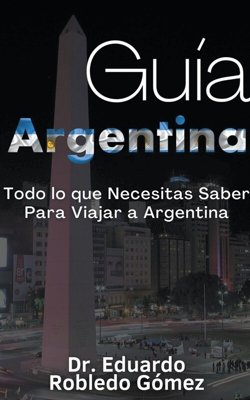 Gu? Argentina Todo lo que Necesitas Saber Para Viajar a Argentina (Paperback)