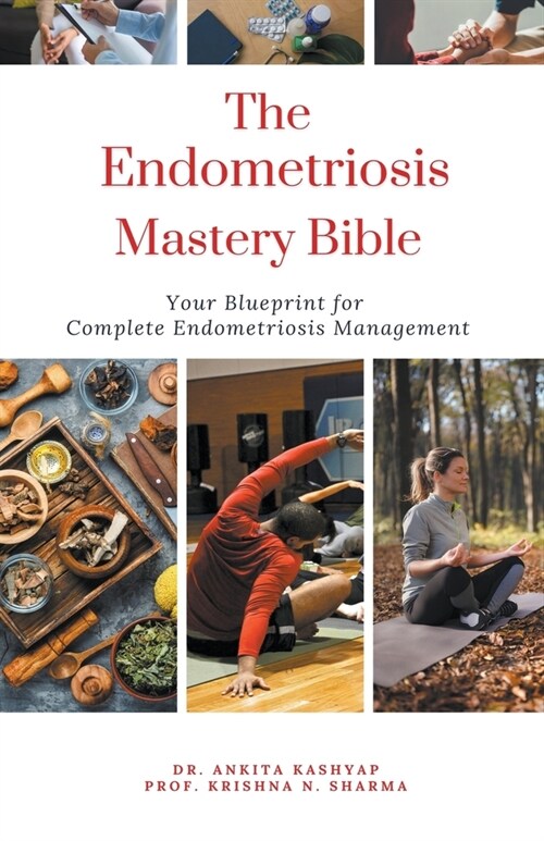 The Endometriosis Mastery Bible: Your Blueprint For Complete Endometriosis Management (Paperback)
