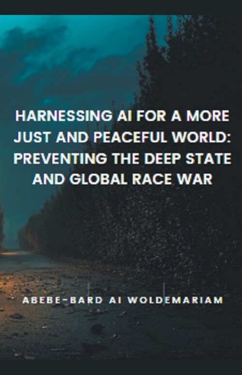 Harnessing AI for a More Just and Peaceful World: Preventing the Deep State and Global Race War (Paperback)