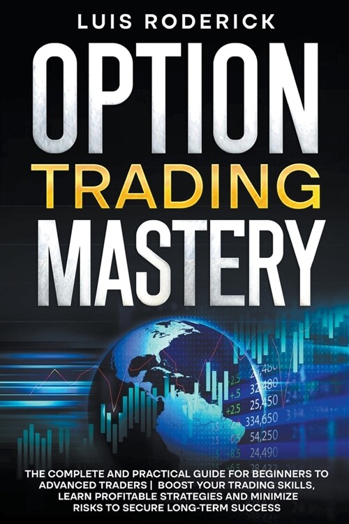 Option Trading Mastery: The Complete and Practical Guide for Beginners to Advanced Traders Boost Your Trading Skills, Learn Profitable Strateg (Paperback)