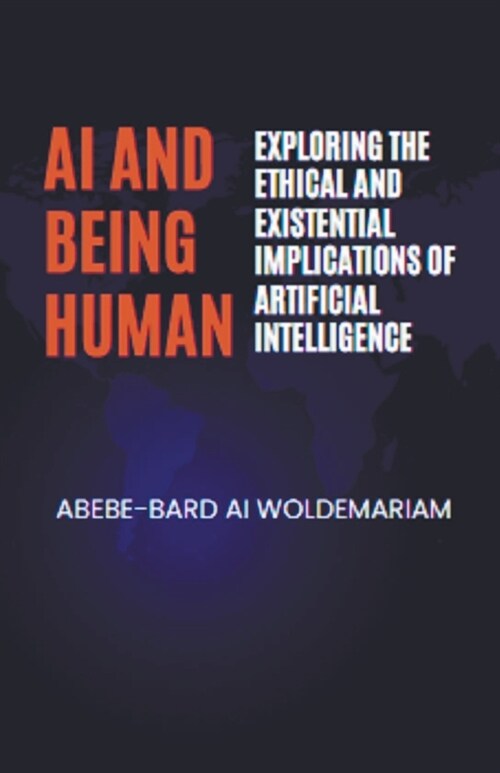 AI and Being Human: Exploring the Ethical and Existential Implications of Artificial Intelligence (Paperback)