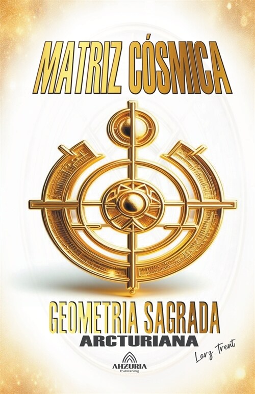 Matriz C?mica - Geometria Sagrada Arcturiana (Paperback)