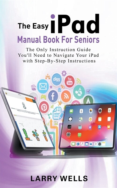 The Easy iPad Manual Book For Seniors: The Only Instruction Guide Youll Need to Navigate Your iPad with Step-By-Step Instructions (Paperback)