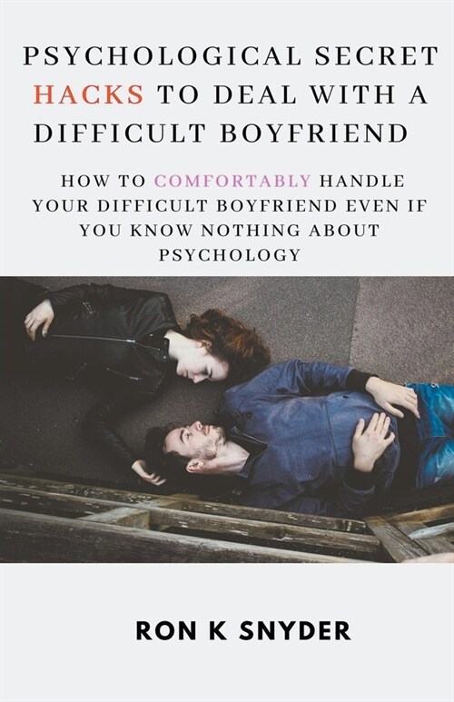 Psychological Secret Hacks To Deal With A Difficult Boyfriend How To Comfortably Handle Your Difficult Boyfriend Even If You Know Nothing About Psycho (Paperback)