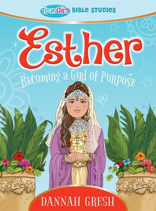 Esther: Becoming a Girl of Purpose -- True Girl Bible Study (Paperback)