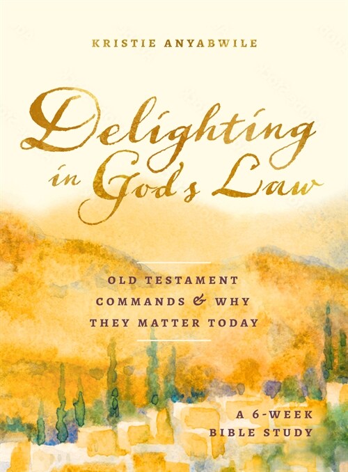 Delighting in Gods Law: Old Testament Commands and Why They Matter Today - A 6-Week Bible Study (Paperback)