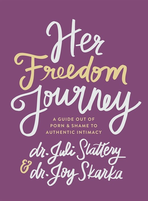 Her Freedom Journey: A Guide Out of Porn and Shame to Authentic Intimacy (Paperback)