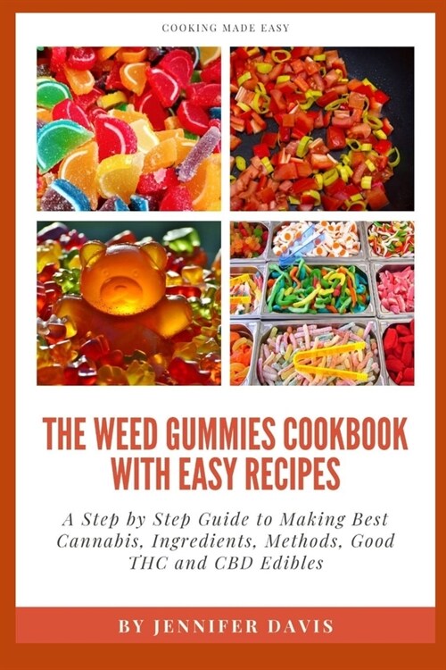 Weed Gummies Cookbook: A Step By Step Guide To Making Best Cannabis, Ingredients, Methods, Good THC and CBD Edibles (Paperback)