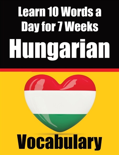 Hungarian Vocabulary Builder: Learn 10 Hungarian Words a Day for 7 Weeks The Daily Hungarian Chall: A Comprehensive Guide for Children and Beginners (Paperback)